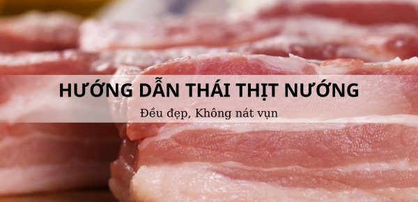 Hướng dẫn thái thịt nướng đều đẹp, không nát không vụn