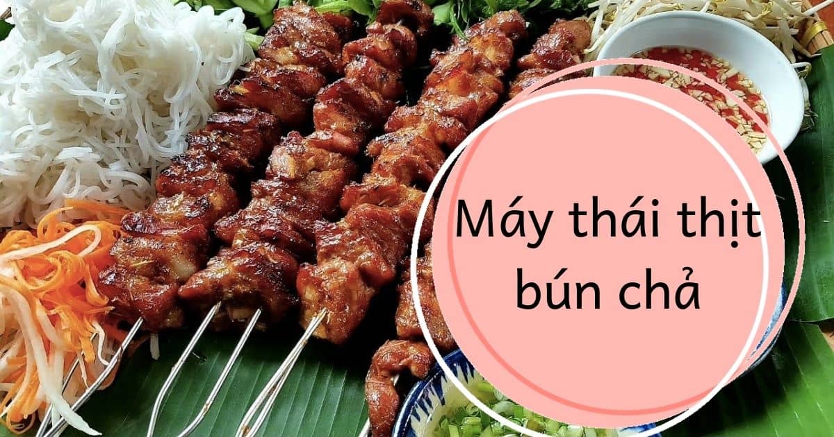 Top 4 máy thái thịt bún chả chuyên dụng, bán chạy nhất